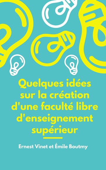 quelques idées sur la création d'une faculté libre d'enseignement supérieur - Emile Boutmy - Ernest Vinet