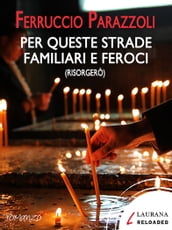 Per queste strade familiari e feroci (risorgerò)