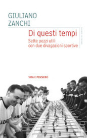 Di questi tempi. Sette pezzi utili con due divagazioni sportive