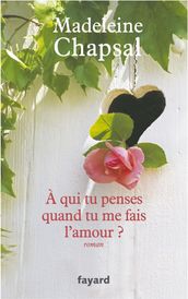 A qui tu penses quand tu me fais l amour ?