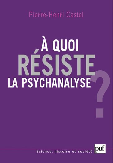 À quoi résiste la psychanalyse ? - Pierre-Henri Castel