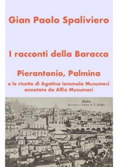 I racconti della Baracca - Pierantonio, Palmina e le ricette di Agatina Iemmolo Musumeci annotate da Alfio Musumeci