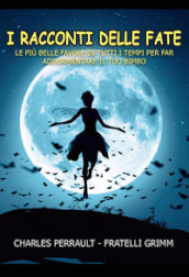 I racconti delle fate. Le più belle favole di tutti i tempi per far addormentare il tuo bimbo