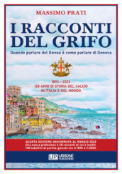 I racconti del grifo. Quando parlare del Genoa è come parlare di Genova. Nuova ediz.