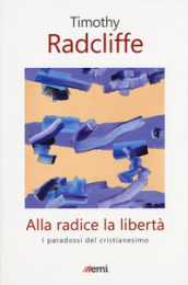 Alla radice la libertà. I paradossi del cristianesimo