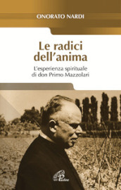 Le radici dell anima. L esperienza spirituale di don Primo Mazzolari