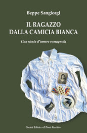 Il ragazzo dalla camicia bianca. Una storia d amore romagnola