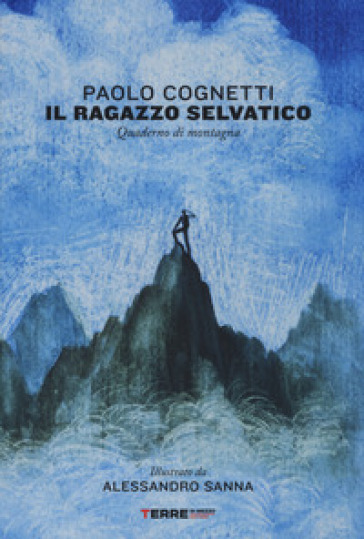 Il ragazzo selvatico. Quaderno di montagna. Ediz. a colori - Paolo Cognetti