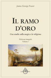 Il ramo d oro. Studio sulla magia e sulla religione. 1.