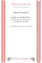 Il re al margine. Cinque saggi sulla regalità in Giappone e in Africa