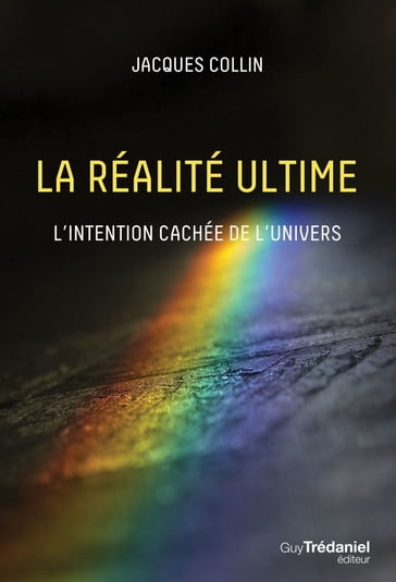 La réalité ultime - L'intention caché de l'univers - Jacques Collin