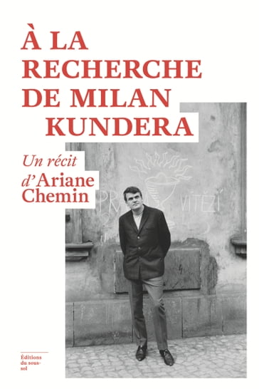 À la recherche de Milan Kundera - Ariane Chemin