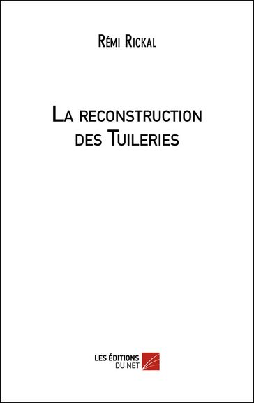 La reconstruction des Tuileries - Rémi Rickal
