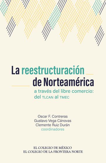 La reestructuración de Norteamérica a través del libre comercio - Clemente Ruiz Durán - Gustavo Vega Cánovas - Oscar F. Contreras