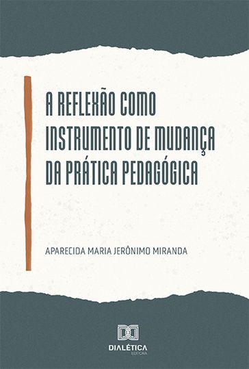 A reflexão como instrumento de mudança da prática pedagógica - Aparecida Maria Jerônimo Miranda