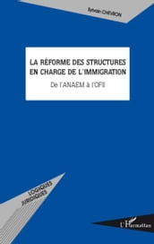 La réforme des structures en charge de l immigration: De l ANAEM à l OFII