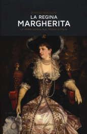 La regina Margherita. La prima donna sul trono d Italia