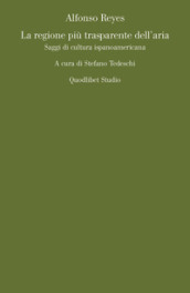 La regione più trasparente dell aria. Saggi di cultura ispanoamericana