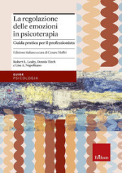 La regolazione delle emozioni in psicoterapia. Guida pratica per il professionista