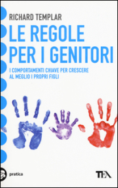 Le regole per i genitori. I comportamenti chiave per crescere al meglio i propri figli