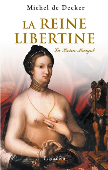 La reine libertine. La Reine Margot - Michel De Decker
