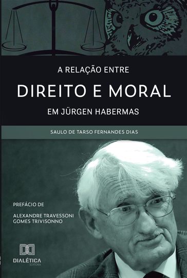A relação entre Direito e Moral em Jürgen Habermas - Alexandre Travessoni Gomes Trivisonno - Saulo de Tarso Fernandes Dias