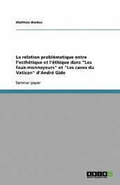 La relation problematique entre l esthetique et l ethique dans  Les faux-monnayeurs  et  Les caves du Vatican  d Andre Gide