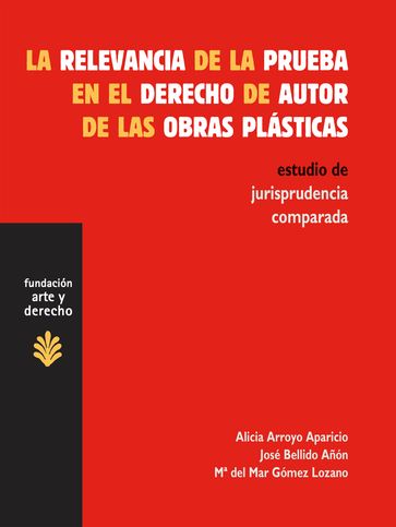 La relevancia de la prueba en el derecho de autor de las obras plásticas - Alicia Arroyo Aparicio - José Bellido Añón - Mª del Mar Gómez Lozano