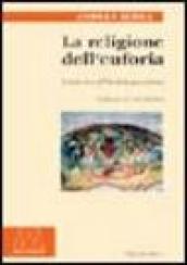 La religione dell euforia. Il vicolo cieco dell Occidente post cristiano