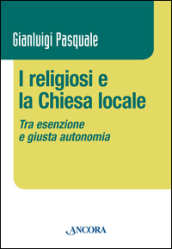 I religiosi e la Chiesa locale. Tra esenzione e giusta autonomia