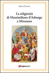 La religiosità di Massimiliano d Asburgo a Miramare