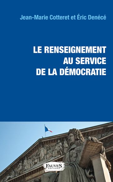 Le renseignement au service de la démocratie - Jean-Marie Cotteret - Eric Denécé