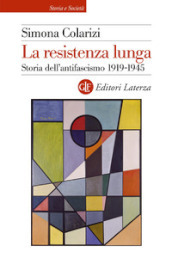 La resistenza lunga. Storia dell antifascismo 1919-1945