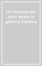 Un restauro per dieci opere in galleria Colonna