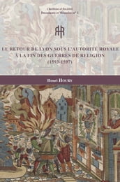 Le retour de Lyon sous l autorité royale à la fin des guerres de Religion (1593-1597)