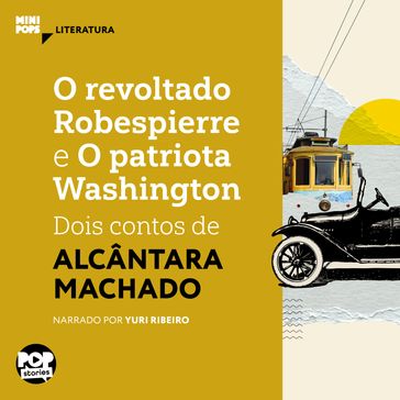 O revoltado Robespierre e O patriota Washington: dois contos de Alcântara Machado - Pop Stories - Alcântara Machado