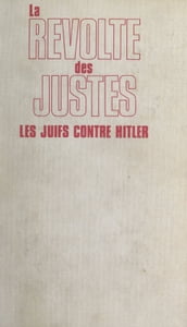 La révolte des Justes : les Juifs contre Hitler, 1933-1945