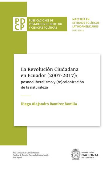 La revolución ciudadana en Ecuador (2007-2017): posneoliberalismo y (re)colonización de la naturaleza - Diego Alejandro Ramírez Bonilla