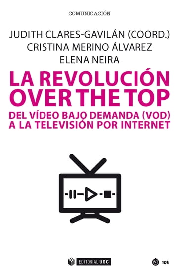 La revolución over the top. Del video bajo demanda (VOD) a la televisión por Internet - Judith Clares-Gavilán - Elena Neira - Cristina Merino Álvarez