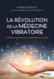 La révolution de la médecine vibratoire - Guérison quantique et thérapies de l avenir