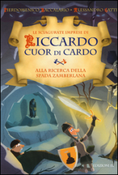 Alla ricerca della Spada Zamberlana. Le sciagurate imprese di Riccardo Cuor di Cardo. Vol. 6