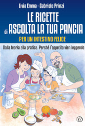 Le ricette di Ascolta la tua pancia. Per un intestino felice. Dalla teoria alla pratica. Perché l appetito vien leggendo