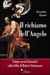 Il richiamo dell angelo. Cinque pezzi fantastici sulla follia di Robert Schumann