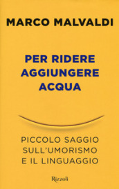 Per ridere aggiungere acqua. Piccolo saggio sull umorismo e il linguaggio