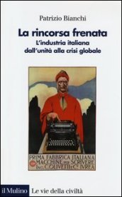 La rincorsa frenata. L industria italiana dall unità alla crisi globale