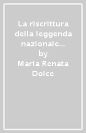 La riscrittura della leggenda nazionale nel romanzo