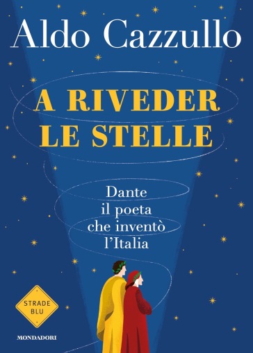 A riveder le stelle. Dante, il poeta che inventò l'Italia - Aldo Cazzullo