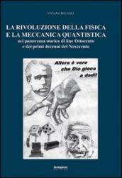 La rivoluzione della fisica e la meccanica quantistica nel panorama storico di fine Ottocento e dei primi decenni del Novecento