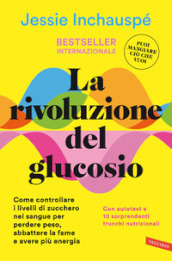 La rivoluzione del glucosio. Come controllare i livelli di zucchero nel sangue per perdere peso, abbattere la fame e avere più energia. Con autotest e 10 sorprendenti trucchi nutrizionali