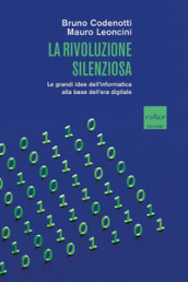 La rivoluzione silenziosa. Le grandi idee dell informatica alla base dell era digitale